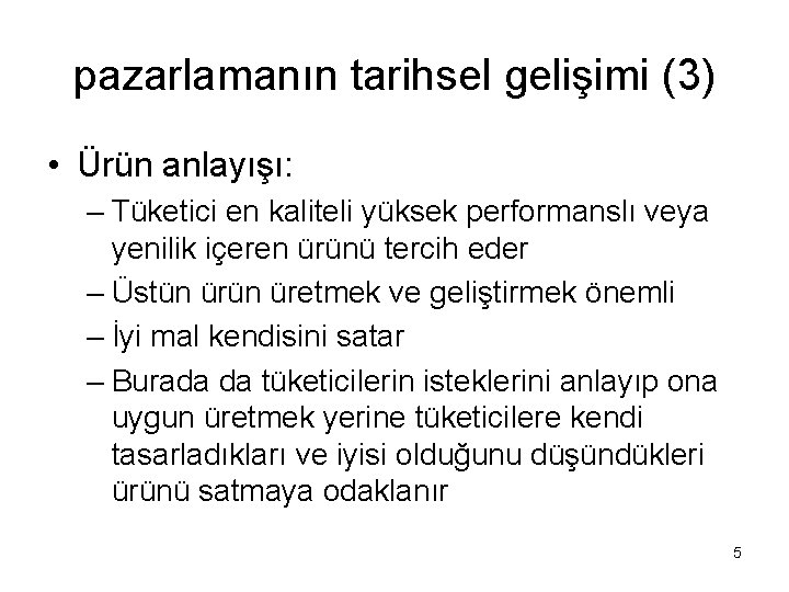 pazarlamanın tarihsel gelişimi (3) • Ürün anlayışı: – Tüketici en kaliteli yüksek performanslı veya