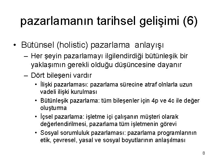 pazarlamanın tarihsel gelişimi (6) • Bütünsel (holistic) pazarlama anlayışı – Her şeyin pazarlamayı ilgilendirdiği