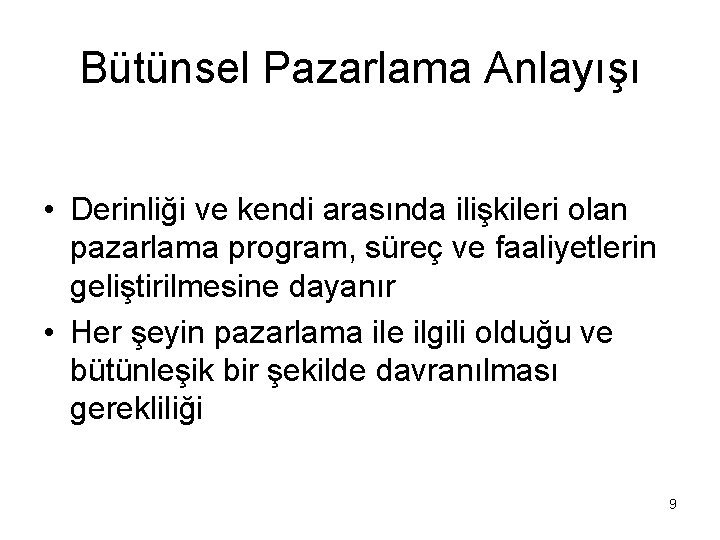 Bütünsel Pazarlama Anlayışı • Derinliği ve kendi arasında ilişkileri olan pazarlama program, süreç ve