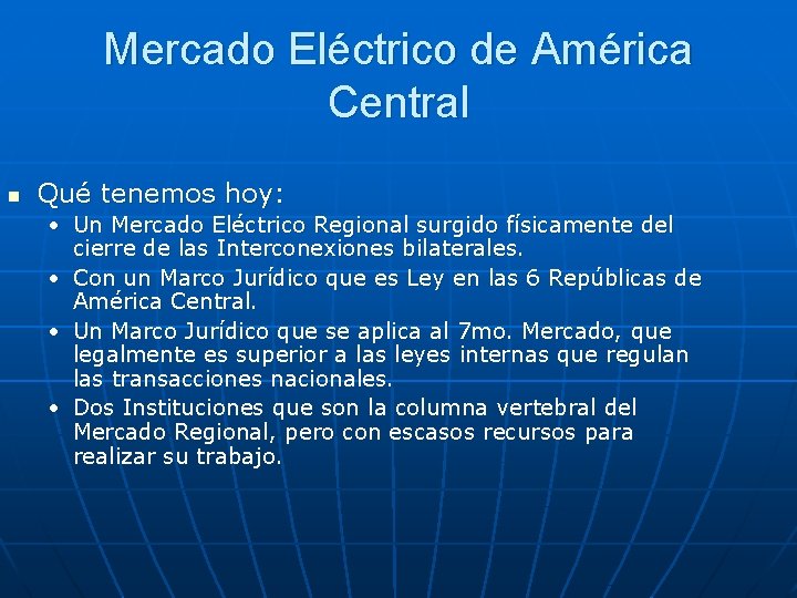 Mercado Eléctrico de América Central n Qué tenemos hoy: • Un Mercado Eléctrico Regional
