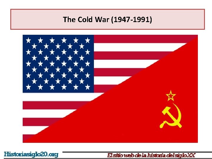 The Cold War (1947 -1991) 