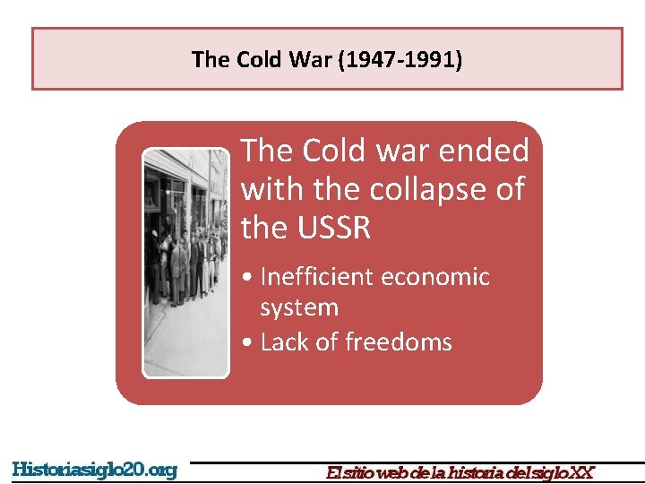 The Cold War (1947 -1991) The Cold war ended with the collapse of the