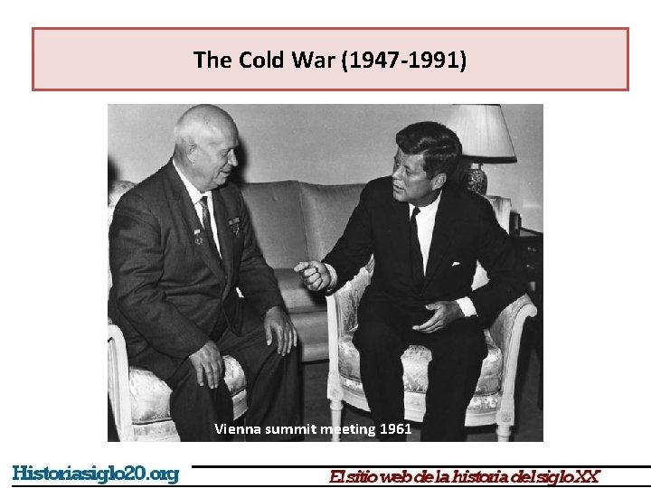 The Cold War (1947 -1991) Vienna summit meeting 1961 