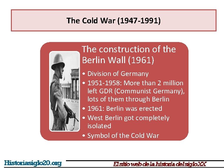 The Cold War (1947 -1991) The construction of the Berlin Wall (1961) • Division