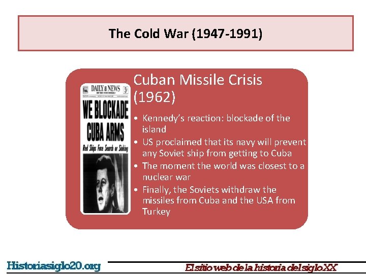 The Cold War (1947 -1991) Cuban Missile Crisis (1962) • Kennedy’s reaction: blockade of