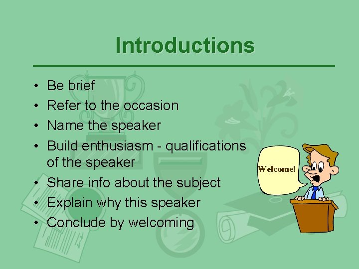 Introductions • • Be brief Refer to the occasion Name the speaker Build enthusiasm Introductions • • Be brief Refer to the occasion Name the speaker Build enthusiasm