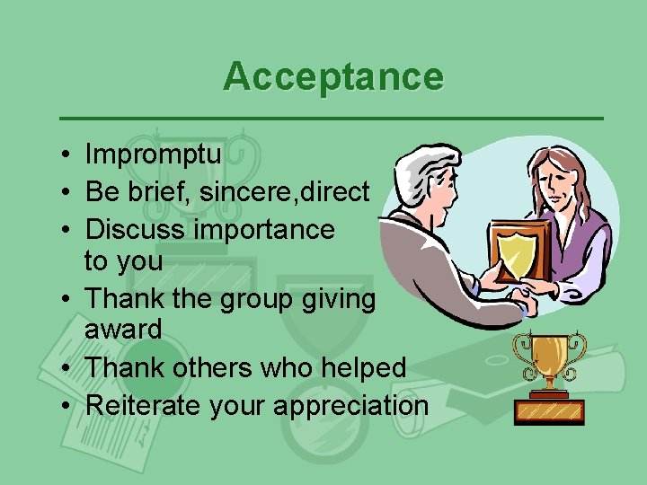 Acceptance • Impromptu • Be brief, sincere, direct • Discuss importance to you • Acceptance • Impromptu • Be brief, sincere, direct • Discuss importance to you •