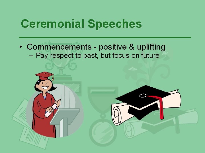 Ceremonial Speeches • Commencements - positive & uplifting – Pay respect to past, but Ceremonial Speeches • Commencements - positive & uplifting – Pay respect to past, but