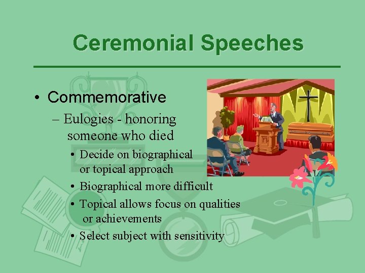 Ceremonial Speeches • Commemorative – Eulogies - honoring someone who died • Decide on Ceremonial Speeches • Commemorative – Eulogies - honoring someone who died • Decide on