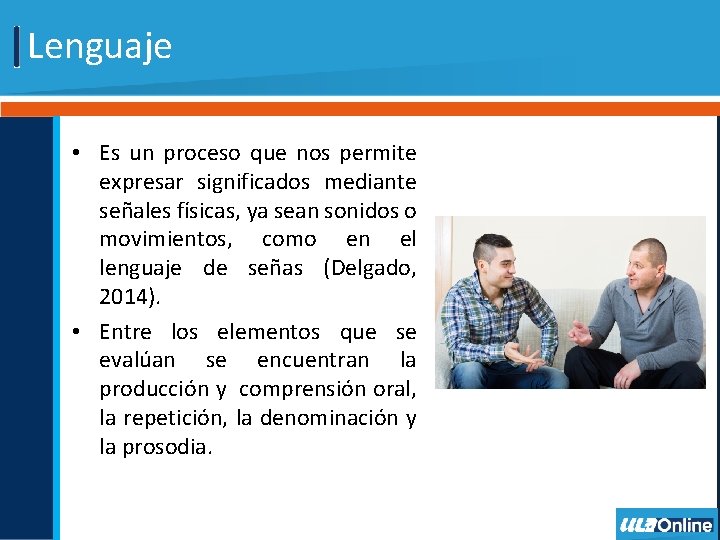 Lenguaje • Es un proceso que nos permite expresar significados mediante señales físicas, ya