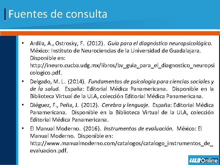 Fuentes de consulta • Ardila, A. , Ostrosky, F. (2012). Guía para el diagnóstico