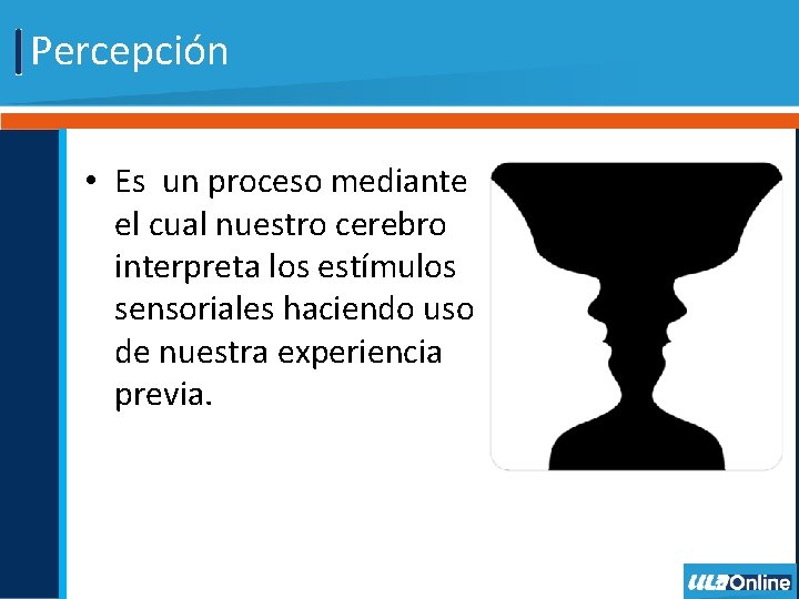 Percepción • Es un proceso mediante el cual nuestro cerebro interpreta los estímulos sensoriales