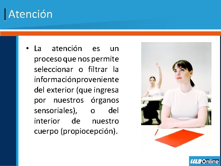 Atención • La atención es un proceso que nos permite seleccionar o filtrar la