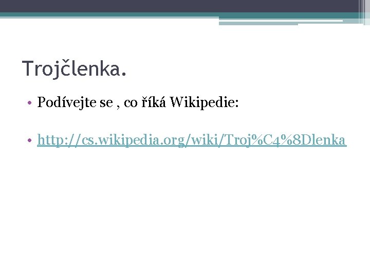 Trojčlenka. • Podívejte se , co říká Wikipedie: • http: //cs. wikipedia. org/wiki/Troj%C 4%8