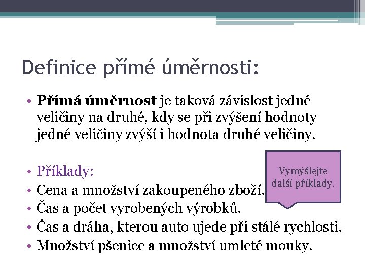 Definice přímé úměrnosti: • Přímá úměrnost je taková závislost jedné veličiny na druhé, kdy