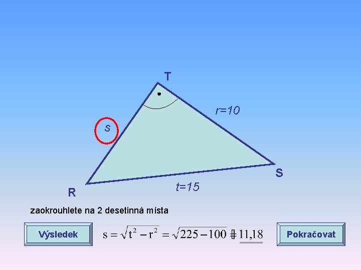 T r=10 s S R t=15 zaokrouhlete na 2 desetinná místa Výsledek Pokračovat 