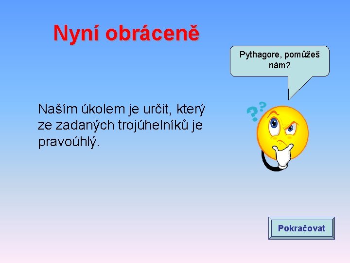 Nyní obráceně Pythagore, pomůžeš nám? Naším úkolem je určit, který ze zadaných trojúhelníků je