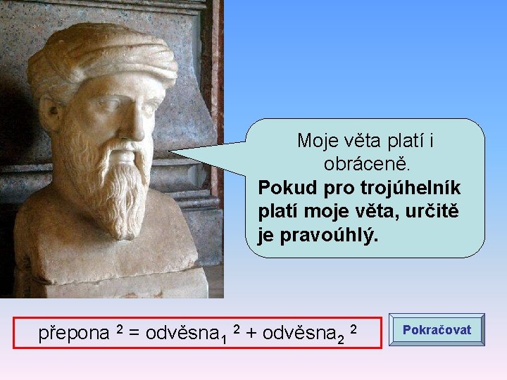 Moje věta platí i obráceně. Pokud pro trojúhelník platí moje věta, určitě je pravoúhlý.