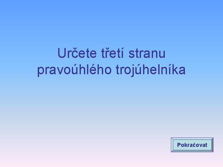 Určete třetí stranu pravoúhlého trojúhelníka Pokračovat 