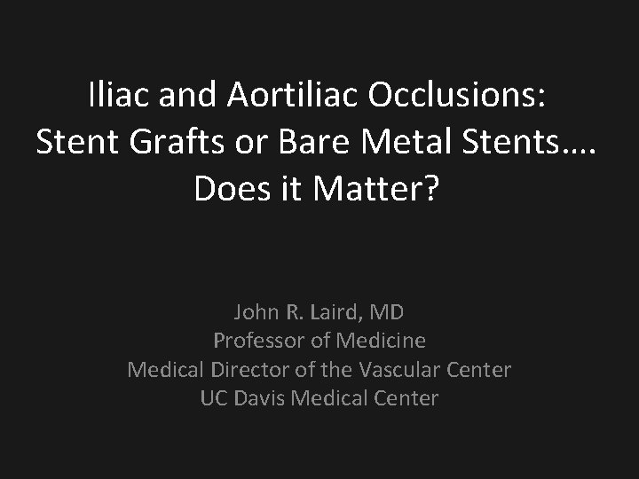 Iliac and Aortiliac Occlusions: Stent Grafts or Bare Metal Stents…. Does it Matter? John