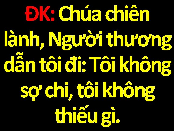 ĐK: Chúa chiên lành, Người thương dẫn tôi đi: Tôi không sợ chi, tôi