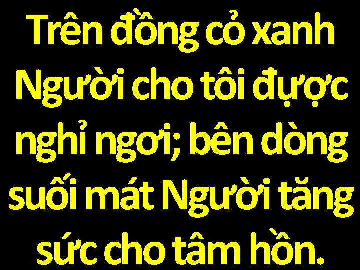 Trên đồng cỏ xanh Người cho tôi đựợc nghỉ ngơi; bên dòng suối mát