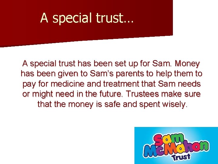 A special trust… A special trust has been set up for Sam. Money has