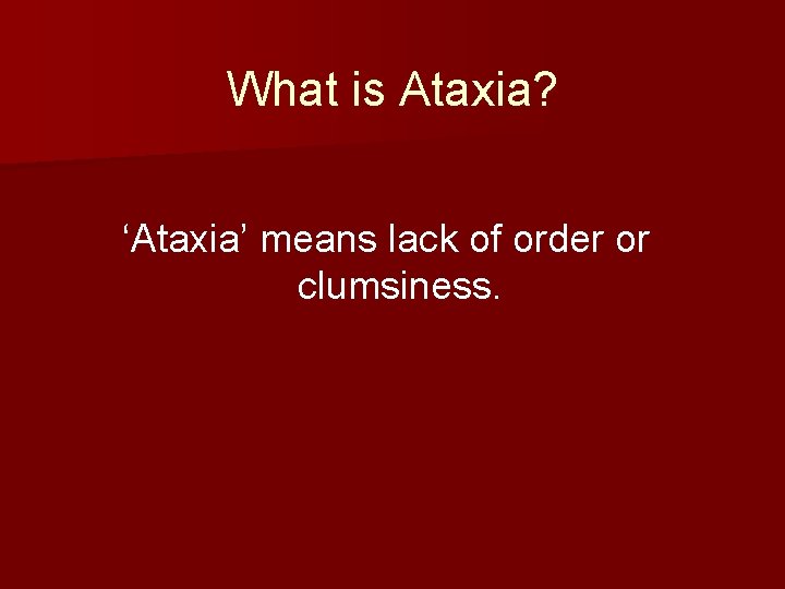 What is Ataxia? ‘Ataxia’ means lack of order or clumsiness. 