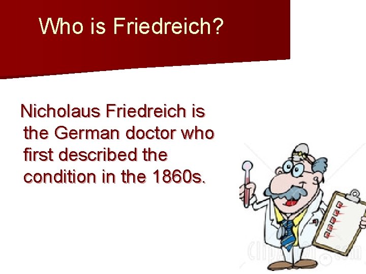 Who is Friedreich? Nicholaus Friedreich is the German doctor who first described the condition
