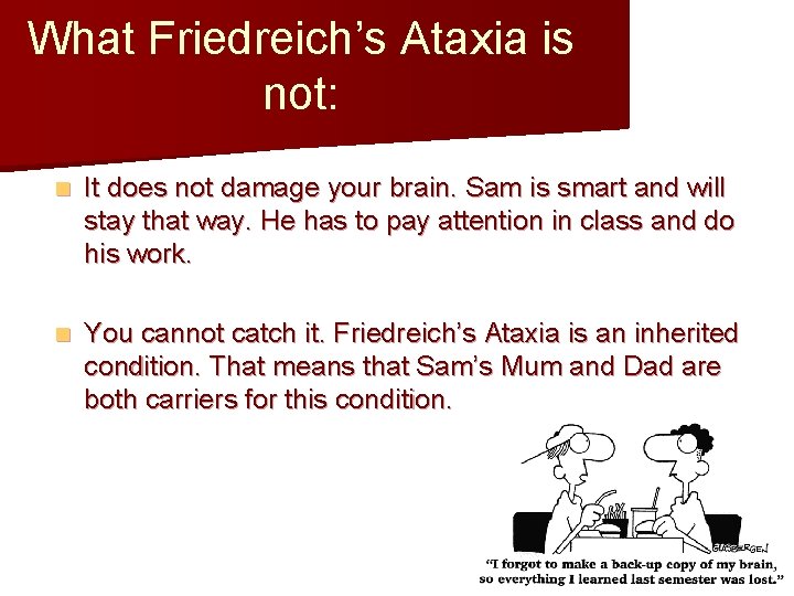 What Friedreich’s Ataxia is not: n It does not damage your brain. Sam is