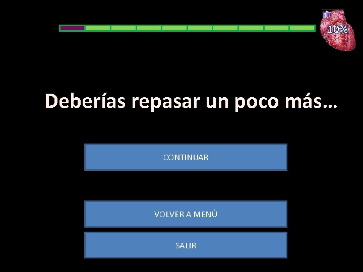 10% Deberías repasar un poco más… CONTINUAR VOLVER A MENÚ SALIR 