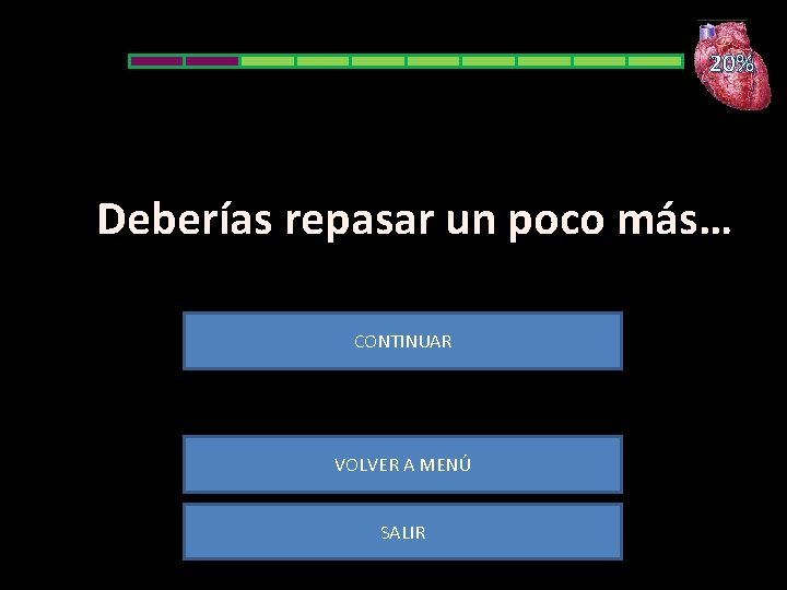 20% Deberías repasar un poco más… CONTINUAR VOLVER A MENÚ SALIR 