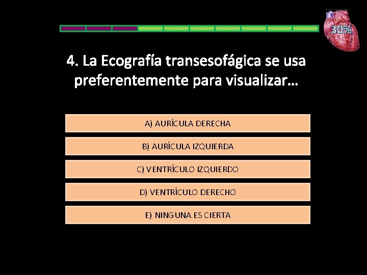 30% 4. La Ecografía transesofágica se usa preferentemente para visualizar… A) AURÍCULA DERECHA B)