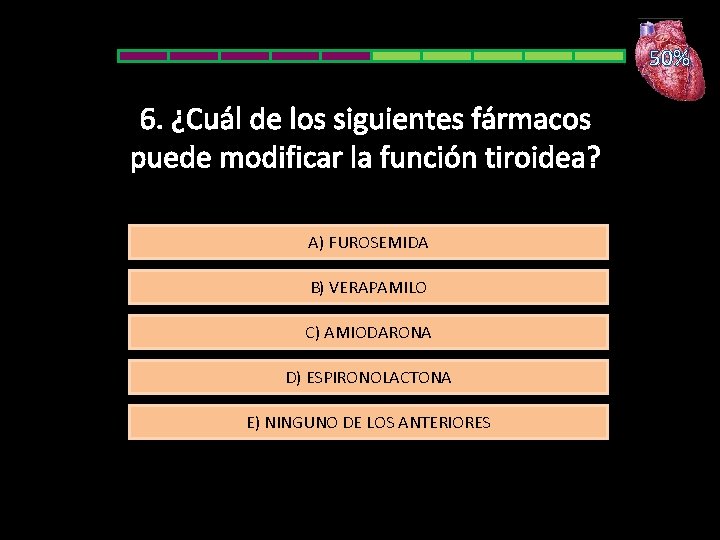 50% 6. ¿Cuál de los siguientes fármacos puede modificar la función tiroidea? A) FUROSEMIDA