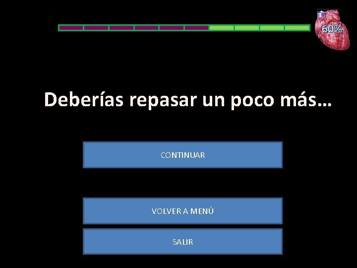 60% Deberías repasar un poco más… CONTINUAR VOLVER A MENÚ SALIR 