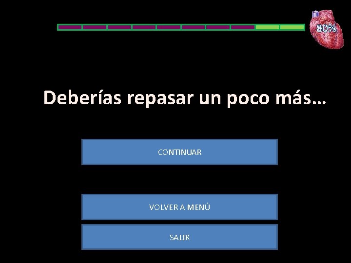 80% Deberías repasar un poco más… CONTINUAR VOLVER A MENÚ SALIR 