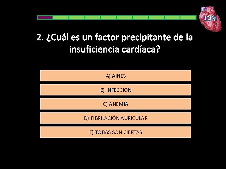 10% 2. ¿Cuál es un factor precipitante de la insuficiencia cardíaca? A) AINES B)