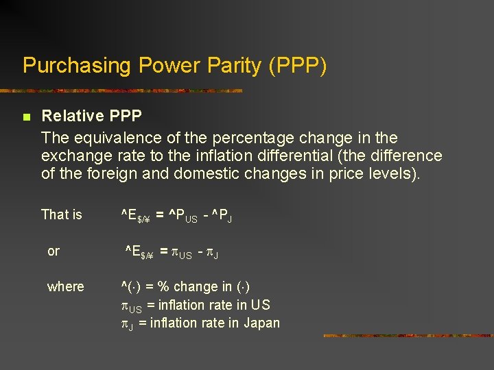 Purchasing Power Parity (PPP) n Relative PPP The equivalence of the percentage change in