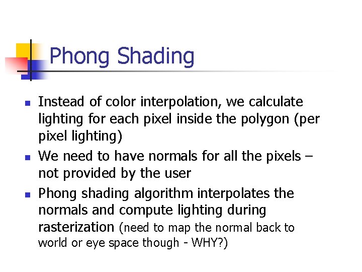 Phong Shading n n n Instead of color interpolation, we calculate lighting for each