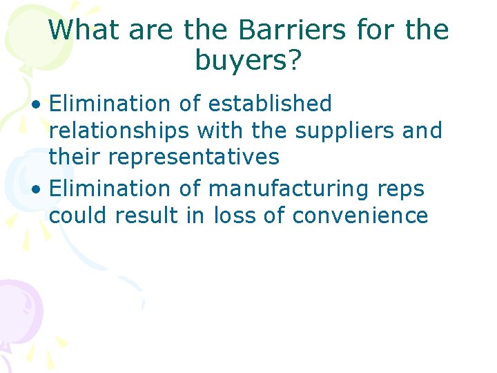 What are the Barriers for the buyers? • Elimination of established relationships with the