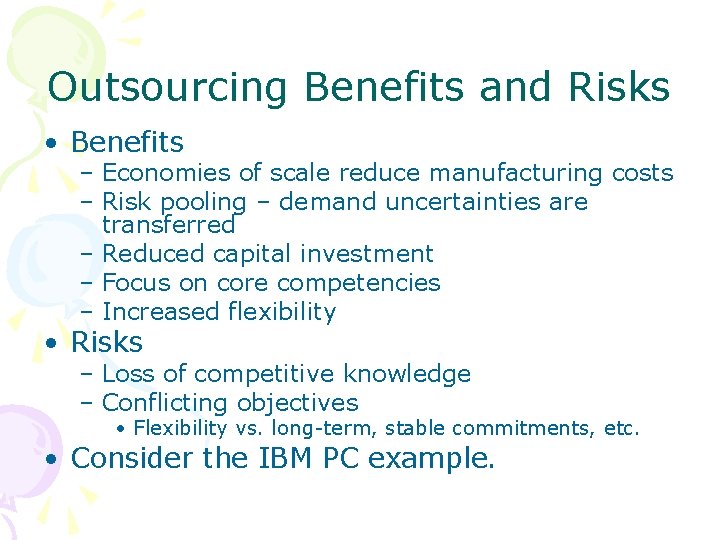 Outsourcing Benefits and Risks • Benefits – Economies of scale reduce manufacturing costs –