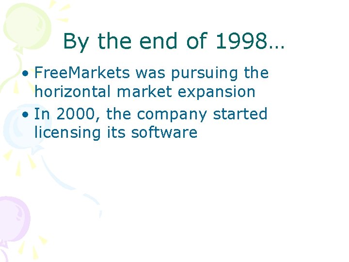 By the end of 1998… • Free. Markets was pursuing the horizontal market expansion