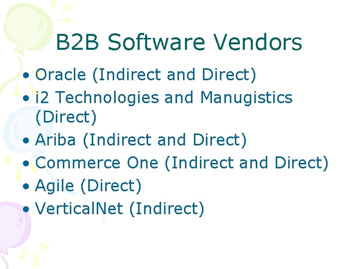 B 2 B Software Vendors • Oracle (Indirect and Direct) • i 2 Technologies