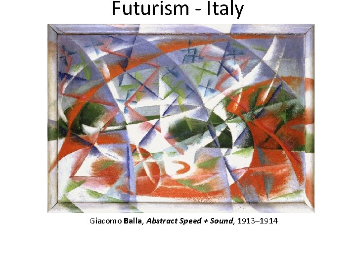 Futurism - Italy Giacomo Balla, Abstract Speed + Sound, 1913– 1914 