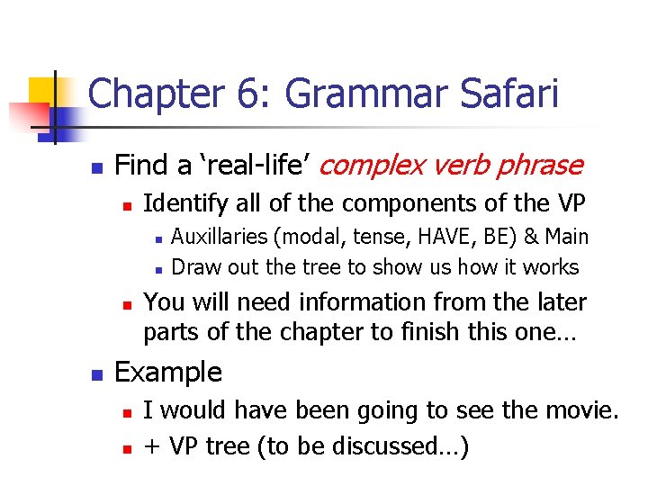 Chapter 6: Grammar Safari n Find a ‘real-life’ complex verb phrase n Identify all