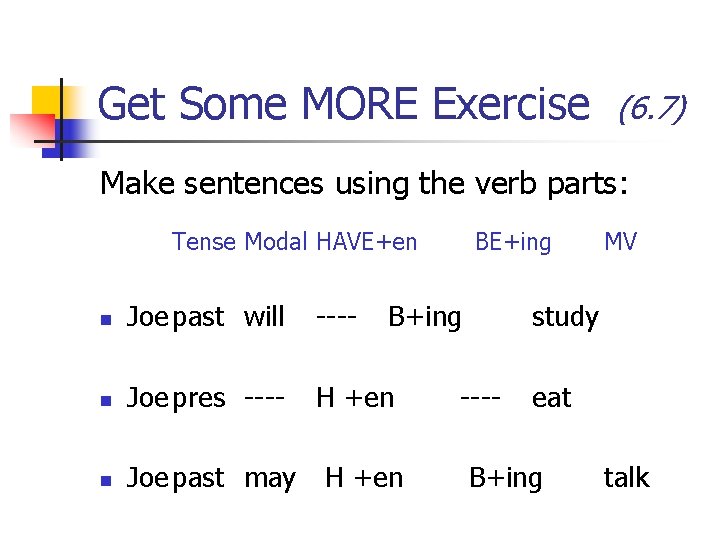 Get Some MORE Exercise (6. 7) Make sentences using the verb parts: Tense Modal