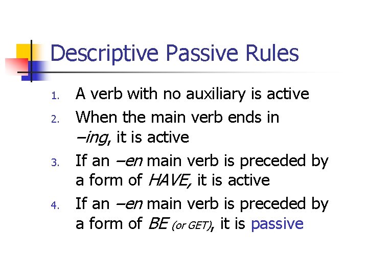 Descriptive Passive Rules 1. 2. 3. 4. A verb with no auxiliary is active