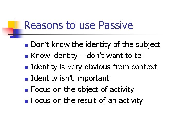 Reasons to use Passive n n n Don’t know the identity of the subject