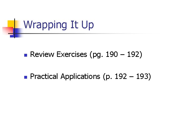 Wrapping It Up n Review Exercises (pg. 190 – 192) n Practical Applications (p.