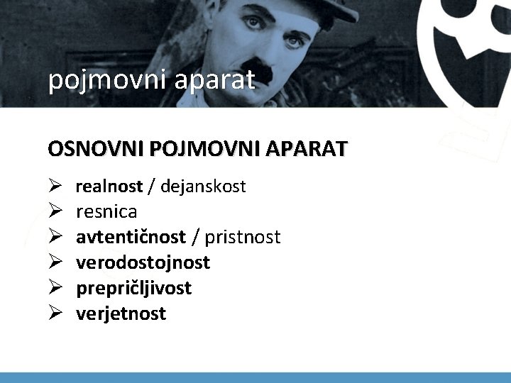 pojmovni aparat OSNOVNI POJMOVNI APARAT Ø realnost / dejanskost Ø resnica Ø avtentičnost /